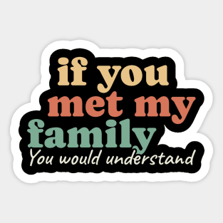 If You Met My Family You Would Understand Sticker